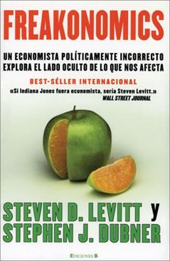 Freakonomics: Un economista politicamente incorrecto explora el lado oculta de lo que nos afecta, written by Steven D. Levitt; Stephen J. Dubner