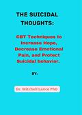 Read The Suicidal Thoughts: CBT Techniques to Increase Hope, Decrease Emotional Pain, and Protect Suicidal behavior., written by Dr.  Mitchell  Lance.  PhD