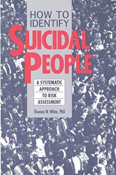 How to Identify Suicidal People: A Systematic Approach to Risk Assessment, written by Ph.D. Thomas White