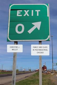 Exit Zero: Family and Class in Postindustrial Chicago, written by Christine J. Walley