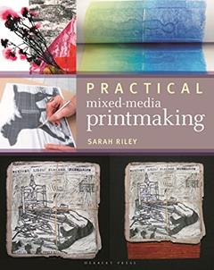 Practical Mixed-Media Printmaking, written by Sarah Riley