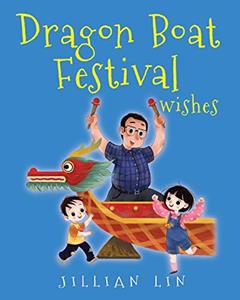 Dragon Boat Festival Wishes: Duanwu (Double Fifth) & Zongzi Chinese Festival Celebration (Fun Festivals), written by Jillian Lin