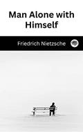 Read Man Alone with Himself, written by Friedrich Nietzsche; Original Thinkers Institute