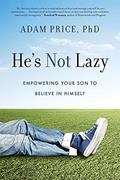 Read He's Not Lazy: Empowering Your Son to Believe In Himself, written by Adam Price