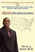 Read Racism The Sickness of America: Twelve Things the Negro(African-American)Must Do For Himself and Twelve Things WHI People(European-Americans)Must Do For the Negro(African-American), written by Harvey Branch