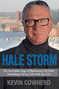 Read Hale Storm: The Incredible Saga of Baltimore's Ed Hale, Including a Secret Life with the CIA, written by Kevin Cowherd