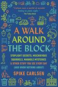 Read A Walk Around the Block: Stoplight Secrets, Mischievous Squirrels, Manhole Mysteries & Other Stuff You See Every Day (And Know Nothing About), written by Spike Carlsen