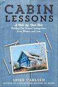 Read Cabin Lessons: A Nail-by-Nail Tale: Building Our Dream Cottage from 2x4s, Blisters, and Love, written by Spike Carlsen