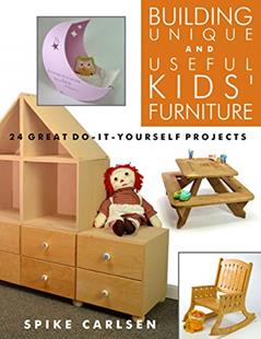 Building Unique and Useful Kids' Furniture: 24 Great Do-It-Yourself Projects, written by Spike Carlsen