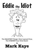 Read Eddie the Idiot: The Smartest Things I Ever Learned from the Dumbest Guy I Ever Knew!, written by Mark Kaye