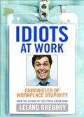 Read Idiots at Work: Chronicles of Workplace Stupidity, written by Leland Gregory