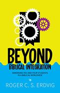Read Beyond Biblical Integration: Immersing You and Your Students in a Biblical Worldview, written by Roger C.S. Erdvig