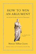 Read How to Win an Argument: An Ancient Guide to the Art of Persuasion (Ancient Wisdom for Modern Readers), written by Marcus Tullius Cicero