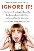 Read Ignore It!: How Selectively Looking the Other Way Can Decrease Behavioral Problems and Increase Parenting Satisfaction, written by Catherine Pearlman PhD  LCSW