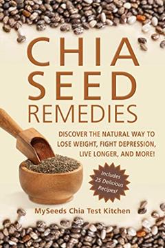 Chia Seed Remedies: Use These Ancient Seeds to Lose Weight, Balance Blood Sugar, Feel Energized, Slow Aging, Decrease Inflammation, and More!, written by MySeeds Chia Test Kitchen