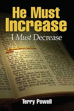 He Must Increase, I Must Decrease, written by Terry Powell
