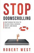 Read Stop Doomscrolling: How to Break the Cycle to Relieve Stress, Decrease Anxiety, and Regain Your Life, written by Robert West