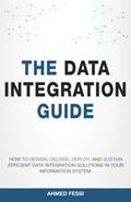 Read The Data Integration Guide: How to design, deliver, deploy, and sustain efficient data integration solutions in your information system, written by Ahmed Fessi