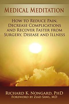 Medical Meditation: How to Reduce Pain, Decrease Complications and Recover Faster from Surgery, Disease and Illness, written by Richard Nongard