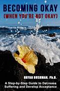 Read Becoming Okay (When You're Not Okay): A step-by-step guide to decrease suffering and develop acceptance, written by Bryan Bushman Ph.D.
