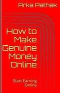 Read How to Make Genuine Money Online: Start Earning Online, written by Arka Pathak; ARKA PATHAK