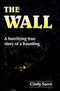 Read The Wall: A horrifying true story of a haunting, written by Cindy Sarro