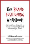 Read The Brand Positioning Workbook: A Simple How-To Guide To More Compelling Brand Positionings, Faster, written by Ulli Appelbaum