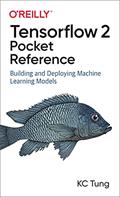 Read TensorFlow 2 Pocket Reference: Building and Deploying Machine Learning Models, written by KC Tung