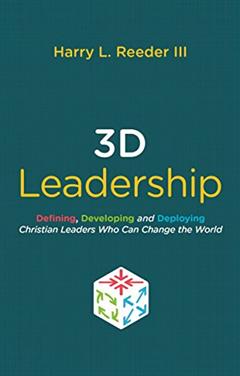 3D Leadership: Defining, Developing and Deploying Christian Leaders Who Can Change the World, written by Harry L. Reeder