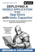 Read Deploying a Mobile Application to the App Store with Ionic Capacitor: How you can publish any web application to the App Store in about an hour (Coding Crusaders), written by Michael D Callaghan