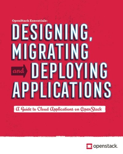 Designing, Migrating and Deploying Applications: A guide to cloud applications on OpenStack, written by OpenStack Foundation