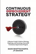 Read Continuous Improvement Strategy - A Business Leader's Guide to Selecting, Deploying and Sustaining a Successful Continuous Improvement Program, written by Dave Bhattacharya; JP Gnanam