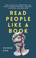 Read Read People Like a Book: How to Analyze, Understand, and Predict People's Emotions, Thoughts, Intentions, and Behaviors (How to be More Likable and Charismatic), written by Patrick King