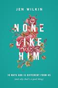 Read None Like Him: 10 Ways God Is Different from Us (and Why That's a Good Thing), written by Jen Wilkin