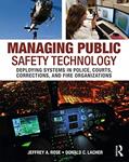 Read Managing Public Safety Technology: Deploying Systems in Police, Courts, Corrections, and Fire Organizations, written by Jeffrey Rose