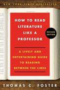 Read How to Read Literature Like a Professor: A Lively and Entertaining Guide to Reading Between the Lines, Revised Edition, written by Thomas C Foster