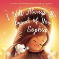 Read I Will Always Be Proud of You, Sophia (The Unconditional Love for Sophia Series), written by Michael Wong