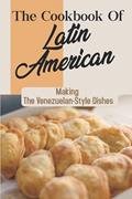 Read The Cookbook Of Latin American: Making The Venezuelan-Style Dishes: Venezuelan Food Culture, written by Elvis Lies