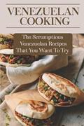 Read Venezuelan Cooking: The Scrumptious Venezuelan Recipes That You Want To Try: Venezuelan Appetizers Recipes, written by Linnie Sticher