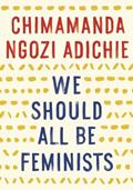 Read We Should All Be Feminists, written by Chimamanda Ngozi Adichie