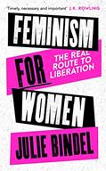 Read Feminism for Women: The Real Route to Liberation, written by Julie Bindel