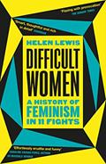Read Difficult Women: A History of Feminism in 11 Fights (The Sunday Times Bestseller), written by Helen Lewis