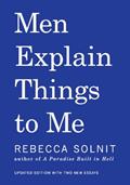 Read Men Explain Things to Me, written by Rebecca Solnit