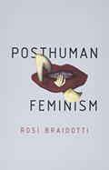 Read Posthuman Feminism, written by Rosi Braidotti