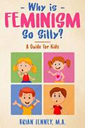 Read Why is Feminism So Silly?: A Guide for Kids (Silly Kids Books), written by Brian Lenney