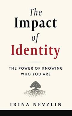 The Impact of Identity: The Power of Knowing Who You Are, written by Irina Nevzlin