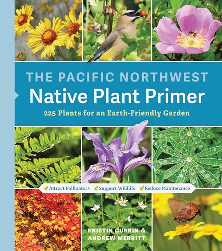 Read The Pacific Northwest Native Plant Primer: 225 Plants for an Earth-Friendly Garden, written by Kristin Currin; Andrew Merritt