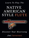 Read Learn To Play The Native American Style Flute: Discover Your Heartsong, written by Ami Sarasvati