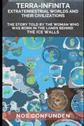 Read TERRA-INFINITA, Extraterrestrial Worlds and Their Civilizations: The Story told by the Woman Who Was Born in the Lands Behind the Ice Walls, written by Claudio Nocelli