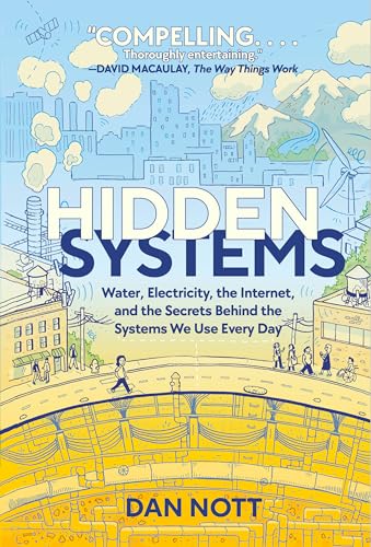 Read Hidden Systems: Water, Electricity, the Internet, and the Secrets Behind the Systems We Use Every Day (A Graphic Novel), written by Dan Nott